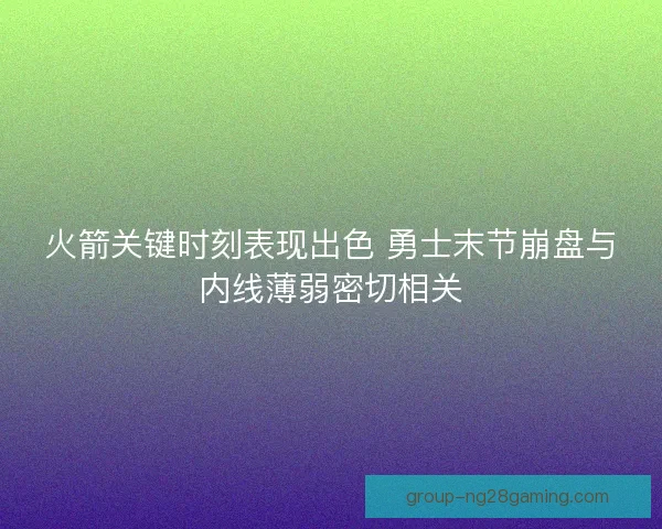 火箭关键时刻表现出色 勇士末节崩盘与内线薄弱密切相关